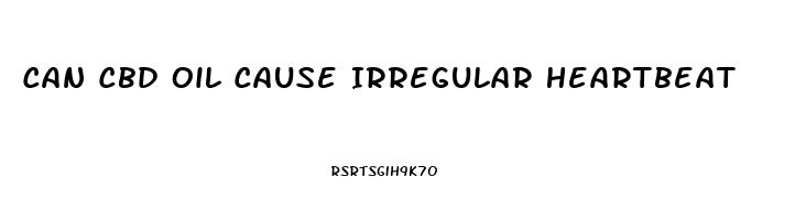 Can Cbd Oil Cause Irregular Heartbeat