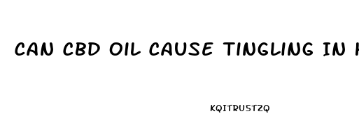 Can Cbd Oil Cause Tingling In Hands And Feet