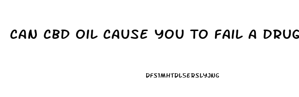 Can Cbd Oil Cause You To Fail A Drug Test