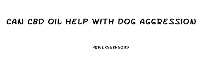 Can Cbd Oil Help With Dog Aggression