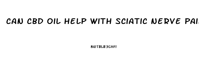 Can Cbd Oil Help With Sciatic Nerve Pain