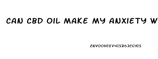 Can Cbd Oil Make My Anxiety Worse