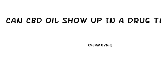 Can Cbd Oil Show Up In A Drug Test