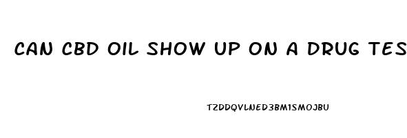 Can Cbd Oil Show Up On A Drug Test