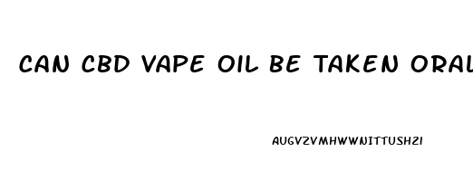 Can Cbd Vape Oil Be Taken Orally