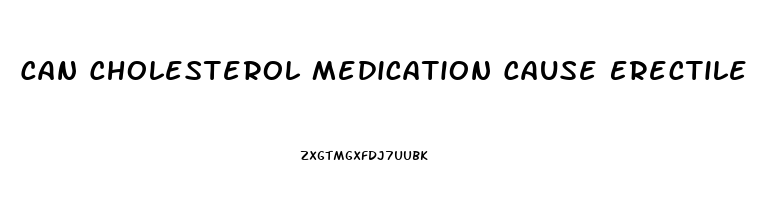 Can Cholesterol Medication Cause Erectile Dysfunction