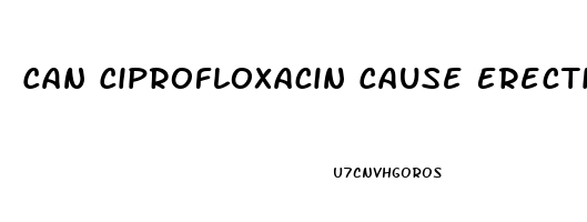 Can Ciprofloxacin Cause Erectile Dysfunction