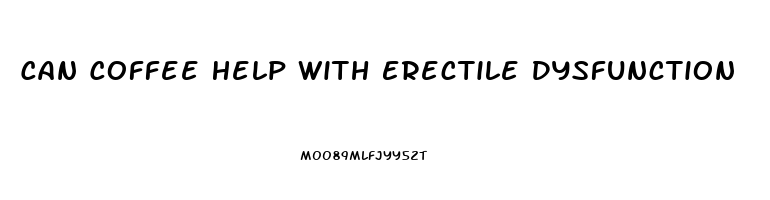 Can Coffee Help With Erectile Dysfunction