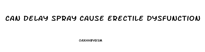 Can Delay Spray Cause Erectile Dysfunction