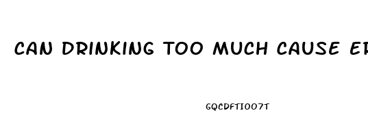 Can Drinking Too Much Cause Erectile Dysfunction