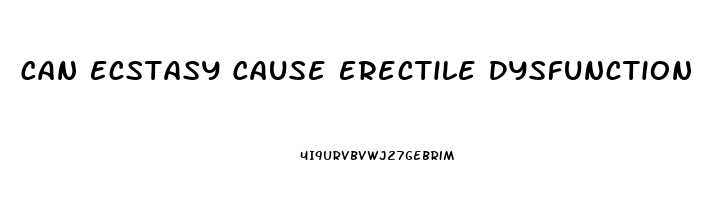 Can Ecstasy Cause Erectile Dysfunction