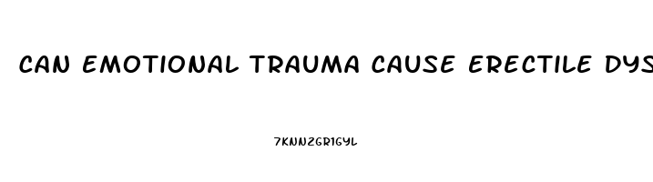 Can Emotional Trauma Cause Erectile Dysfunction