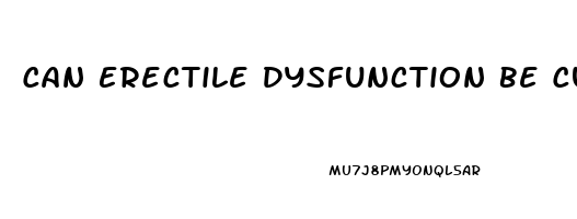 Can Erectile Dysfunction Be Cured