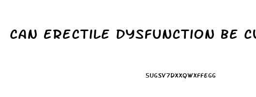 Can Erectile Dysfunction Be Cured Permanently