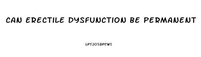 Can Erectile Dysfunction Be Permanent