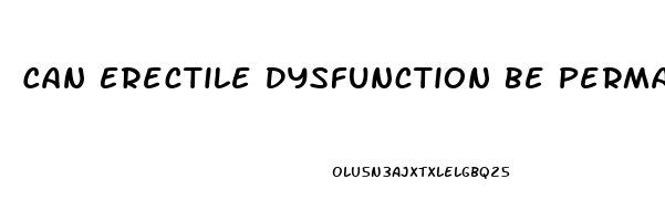 Can Erectile Dysfunction Be Permanent