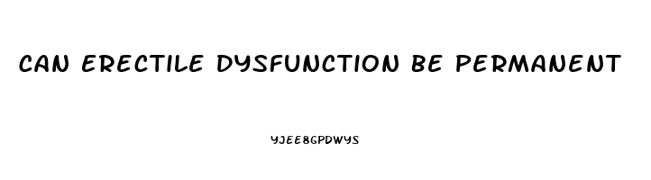 Can Erectile Dysfunction Be Permanent