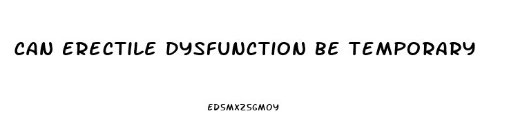 Can Erectile Dysfunction Be Temporary