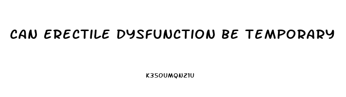 Can Erectile Dysfunction Be Temporary