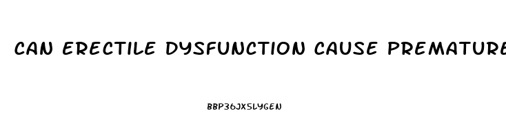 Can Erectile Dysfunction Cause Premature Ejaculation