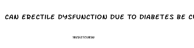 Can Erectile Dysfunction Due To Diabetes Be Cured