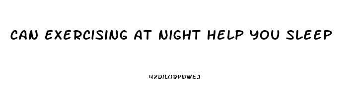 Can Exercising At Night Help You Sleep