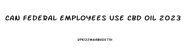 Can Federal Employees Use Cbd Oil 2023