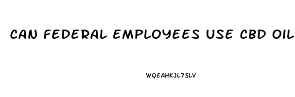 Can Federal Employees Use Cbd Oil