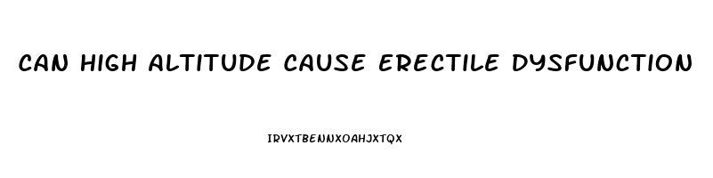 Can High Altitude Cause Erectile Dysfunction