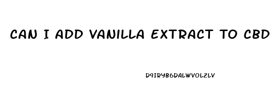 Can I Add Vanilla Extract To Cbd Oil