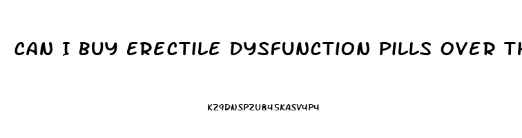 Can I Buy Erectile Dysfunction Pills Over The Counter