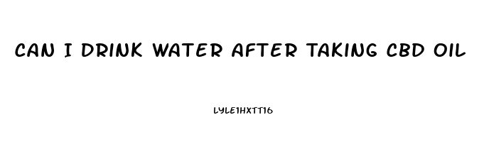 Can I Drink Water After Taking Cbd Oil