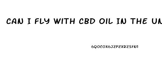 Can I Fly With Cbd Oil In The United States