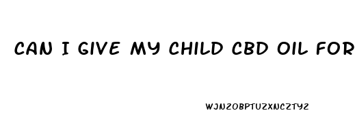 Can I Give My Child Cbd Oil For Anxiety