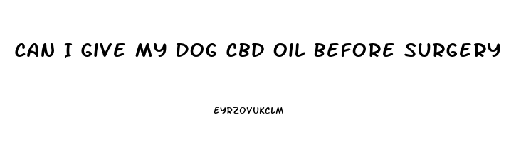 Can I Give My Dog Cbd Oil Before Surgery