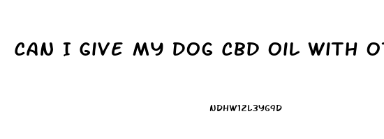 Can I Give My Dog Cbd Oil With Other Medications