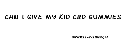 Can I Give My Kid Cbd Gummies