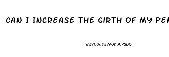 Can I Increase The Girth Of My Penis