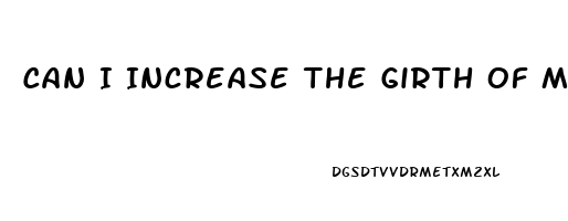 Can I Increase The Girth Of My Penis