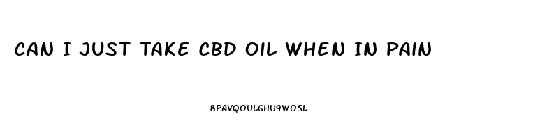 Can I Just Take Cbd Oil When In Pain