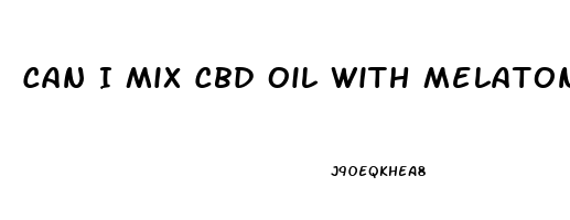 Can I Mix Cbd Oil With Melatonin