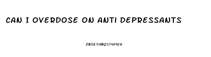 Can I Overdose On Anti Depressants