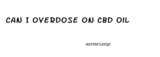 Can I Overdose On Cbd Oil