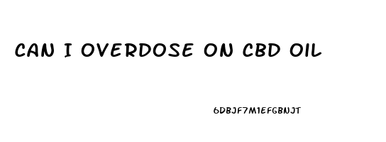 Can I Overdose On Cbd Oil