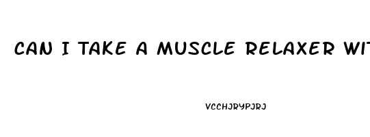 Can I Take A Muscle Relaxer With Cbd Oil