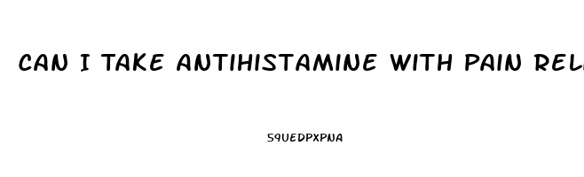 Can I Take Antihistamine With Pain Relievers