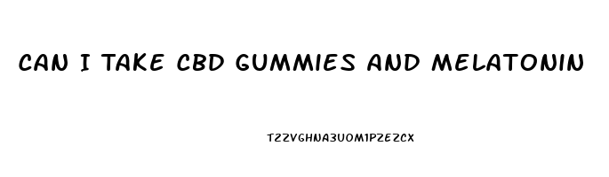 Can I Take Cbd Gummies And Melatonin