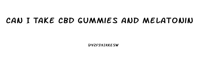 Can I Take Cbd Gummies And Melatonin