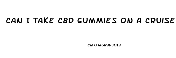 Can I Take Cbd Gummies On A Cruise