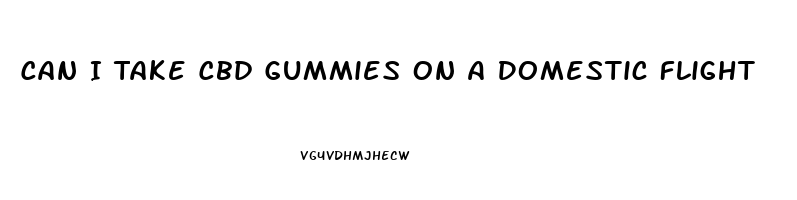 Can I Take Cbd Gummies On A Domestic Flight